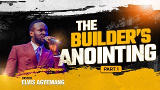 The Builders Oil Part 1 || Pastor Elvis Agyemang || Full Video