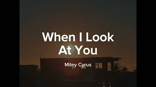 WHEN I LOOK AT YOU (Lyrics) | Miley Cyrus