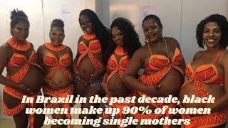 In Brazil in the past decade, 90% of the women becoming single mothers   were black women