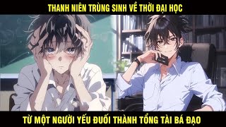 Full Truyện | Thanh Niên Trùng Sinh Về Thời Đại Học Từ Một Người Yếu Đuối Thành Tổng Tài Bá Đạo