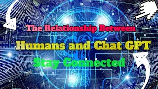 The Relationship Between Humans and Chat GPT