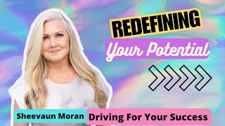 Redefining Your Potential | Driving For Your Success | Sheevaun