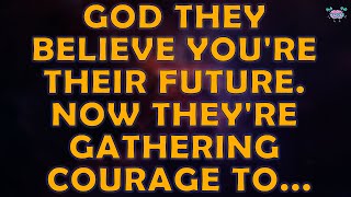 God Message 💌 They believe you're their future. Now they're gathering courage to...