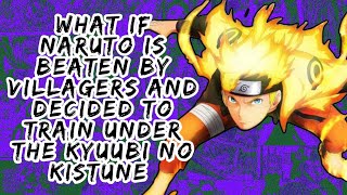 What if Naruto is Beaten By Villagers And Decided to Train Under The Kyuubi no Kistune | Part 1