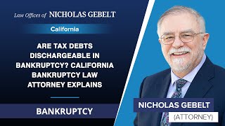 Are Tax Debts Dischargeable In Bankruptcy? California Bankruptcy Law Attorney Explains