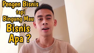 Pengen Bisnis Tapi Bingung Mau Bisnis Apa ?  | jawabanya ada disini