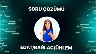 EDAT/BAĞLAÇ/ÜNLEM SORU ÇÖZÜMÜ