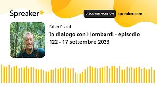 In dialogo con i lombardi - episodio 122 - 17 settembre 2023