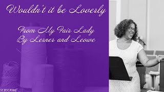 Wouldn't it be Loverly from My Fair Lady by Lerner and Loewe