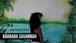 mini doc LING apresenta: Bárbara Savannah