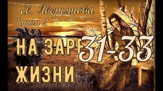 НА ЗАРЕ ЖИЗНИ гл. 31 - 33 (Евдокия Аверьянова) - продолжение "ИРИНКИНОГО СЧАСТЬЯ"