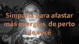 Simpatia para afastar más energias de perto de você