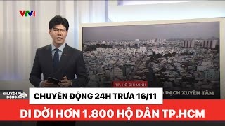 Chuyển động 24h trưa 16/11: Di dời hơn 1.800 hộ dân TP.HCM để cải tạo rạch Xuyên Tâm