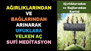 Ağırlıklarından ve Bağlarından Arınma I Sufi Meditasyonu