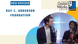 The Good Works Show Episode 18 | Ray C. Anderson Foundation