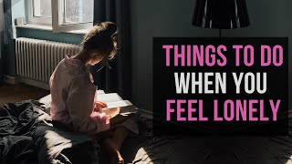 Things to do when you feel lonely