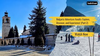 Bulgaria Adventure Awaits: Explore, Discover, and Experience! (Part 2)