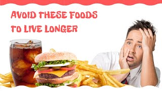 Avoid These Foods to Live Longer and Healthier