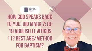 How God speaks back to you. Did Mark 7:18-19 abolish Leviticus 11? Best age/method for baptism?| BHD