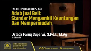 Adab Jual Beli: Standar Mengambil Keuntungan dan Mempermudah | Ustadz Faruq Suparwi S.Pd.I., M.Ag