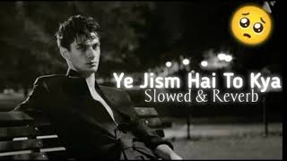 Ye Jism Hai To Kya 🌹Slowed+Reverb lofi -💔Sad Lofi #lofi #lofimusic