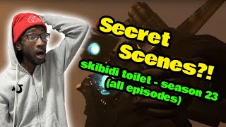 Secret Scenes?! skibidi toilet • season 23 (all episodes) [REACTION]