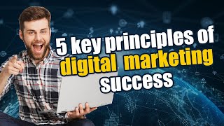 5 Key Principles Of Digital Marketing Success (2021)