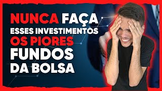 Os PIORES FUNDOS da bolsa de valores | NÃO invista nesses fundos