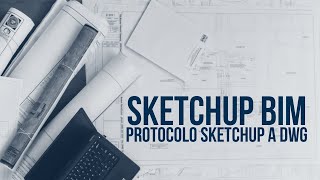 Sketchup BIM: Protocolo Sketchup a DWG