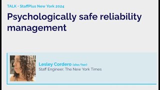 Psychologically safe reliability management | Lesley Cordero | StaffPlus New York 2024