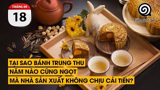 Tại sao bánh trung thu năm nào cũng ngọt mà nhà sản xuất không chịu cải tiến?