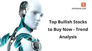 Top Bullish Stocks to Buy Now  - Trend Analysis - Spotalpha US