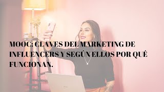 MOOC 3: CLAVES DEL MARKETING DE INFLUENCERS Y SEGÚN ELLOS POR QUÉ FUNCIONAN.