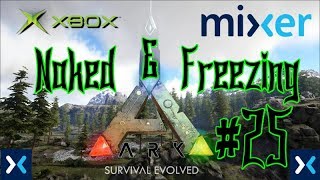 Naked and Freezing - Ep 25 - Ark Survival Evolved Mixer Stream Series - Xbox One