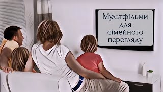 Мультфільми для сімейного перегляду: про сімейні стосунки, які прищеплюють дітям правильні цінності