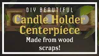 Beautiful DIY CANDLE HOLDER Centerpiece/Made From Wood Scraps!