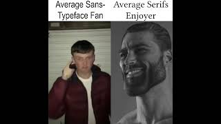 Average Sans Fan vs. Average Serifs Enjoyer