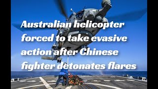 Australian helicopter forced to take evasive action after Chinese fighter detonates flares