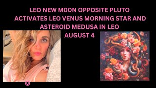 LEO NEW MOON OPPOSITE PLUTO ACTIVATES LEO VENUS MORNING STAR  AND ASTEROID  MEDUSA IN LEO A UGUST 4