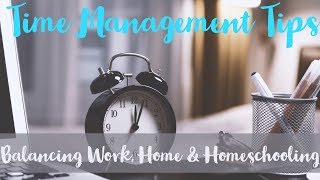 BALANCING HOMESCHOOL, WORK & HOME | REAL TALK | TIME MANAGEMENT TIPS