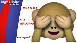 como se diz QUE VERGONHA em inglês - inglesgratiscomdaphny