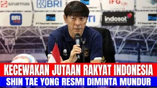 KECEWAKAN JUTAAN RAKYAT INDONESIA, SHIN TAE YONG RESMI DIMINTA MUNDUR