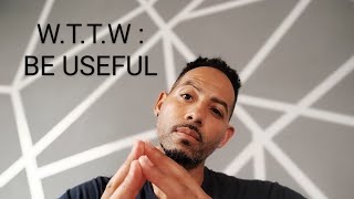 W.T.T.W. : BE USEFUL