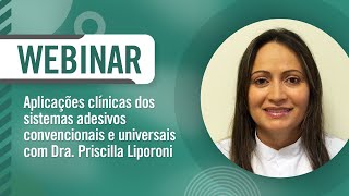 Webinar - Aplicações clínicas dos sistemas adesivos convencionais e universais - Drª Liporoni