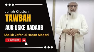 [Khutba e Jumu'ah] Tawbah Aur Uske Aadaab|Fazilat Ash-Shaykh Zafar Ul Hasan Madani|KSJAH