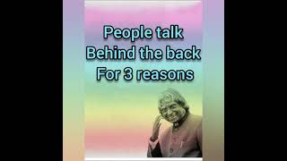 "3 reasons for which People talk behind the back" ,,,,quotation by Dr APJ Abdul kalam sir...,,,