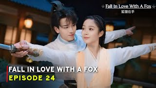 Fall in Love with a Fox (2024) Chinese Drama | Episode 24 Release Date | {ENG SUB}