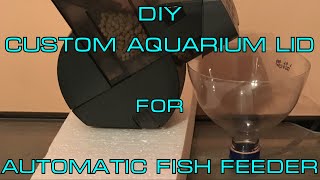 Custom Aquarium Lid for Automatic Fish Feeder - DIY