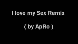 I love my Sex Remix ( by ApRo )