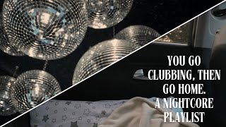 you go clubbing, then go home. | a nightcore playlist